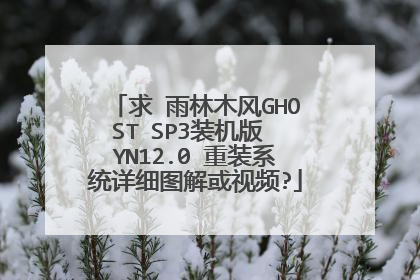 求 雨林木风GHOST SP3装机版 YN12.0 重装系统详细图解或视频?