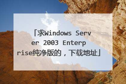 求Windows Server 2003 Enterprise纯净版的,下载地址
