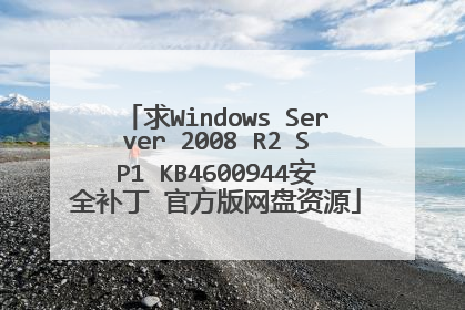 求Windows Server 2008 R2 SP1 KB4600944安全补丁 官方版网盘资源
