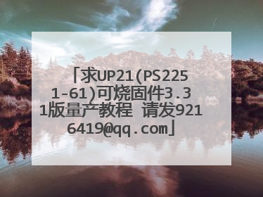 求UP21(PS2251-61)可烧固件3.31版量产教程 请发9216419@qq.com