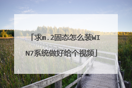 求m.2固态怎么装WIN7系统做好给个视频