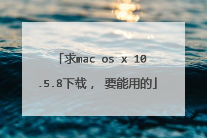求mac os x 10.5.8下载, 要能用的