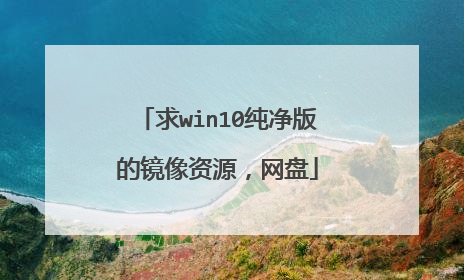 求win10纯净版的镜像资源,网盘