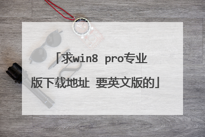 求win8 pro专业版下载地址 要英文版的