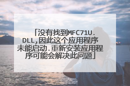 没有找到MFC71U.DLL,因此这个应用程序未能启动.重新安装应用程序可能会解决此问题