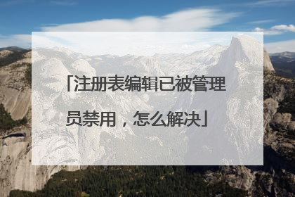 注册表编辑已被管理员禁用,怎么解决