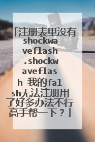 注册表里没有shockwaveflash.shockwaveflash 我的falsh无法注册用了好多办法不行高手帮一下？