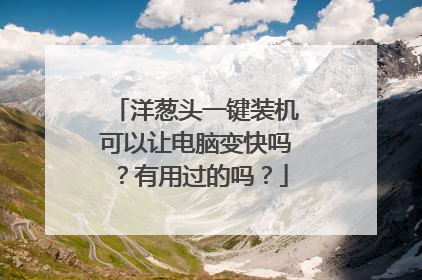 洋葱头一键装机可以让电脑变快吗？有用过的吗？