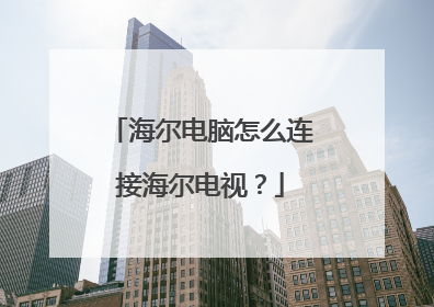 海尔电脑怎么连接海尔电视?