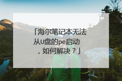 海尔笔记本无法从U盘的pe启动,如何解决?