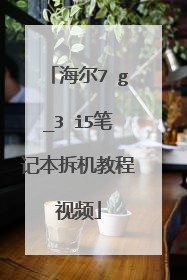海尔7 g_3 i5笔记本拆机教程视频