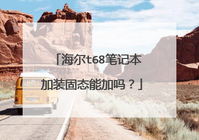 海尔t68笔记本加装固态能加吗?