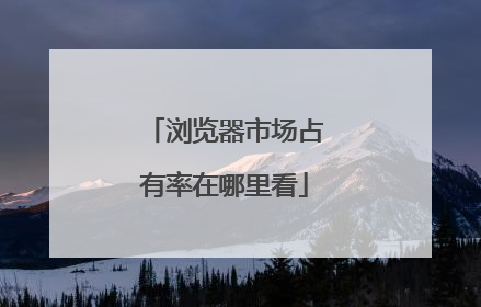 浏览器市场占有率在哪里看