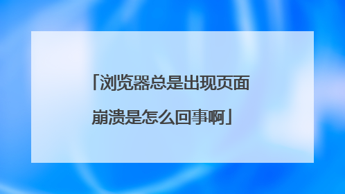 浏览器总是出现页面崩溃是怎么回事啊