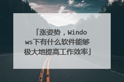 涨姿势,Windows下有什么软件能够极大地提高工作效率