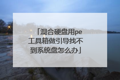混合硬盘用pe工具箱做引导找不到系统盘怎么办