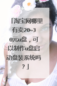 淘宝网哪里有卖20~30元u盘,可以制作u盘启动盘装系统吗?