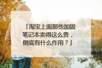 淘宝上面那些加固笔记本卖得这么贵，倒底有什么作用？