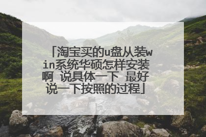 淘宝买的u盘从装win系统华硕怎样安装啊 说具体一下 最好说一下按照的过程