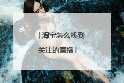 淘宝怎么找到关注的直播