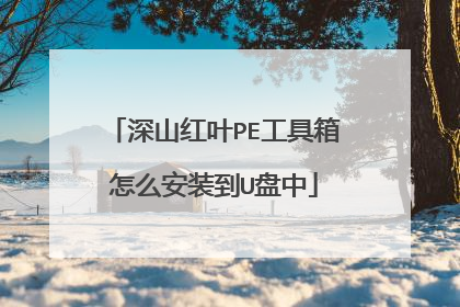 深山红叶PE工具箱怎么安装到U盘中