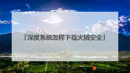 深度系统怎样下载火绒安全