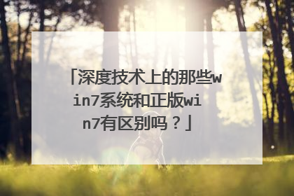 深度技术上的那些win7系统和正版win7有区别吗?