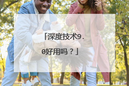 深度技术9.0好用吗?