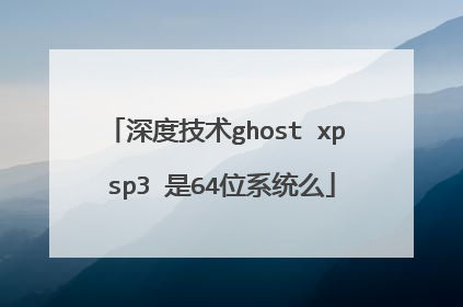 深度技术ghost xp sp3 是64位系统么