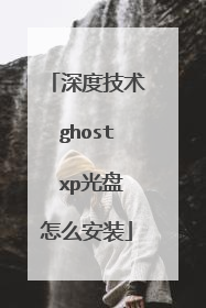 深度技术ghost xp光盘怎么安装
