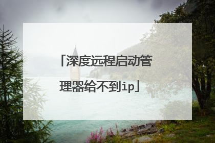 深度远程启动管理器给不到ip