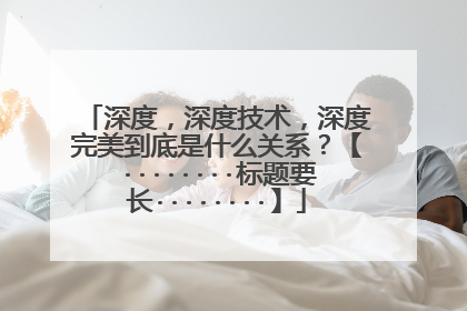 深度,深度技术,深度完美到底是什么关系?【········标题要长········】