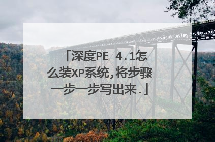 深度PE 4.1怎么装XP系统,将步骤一步一步写出来.