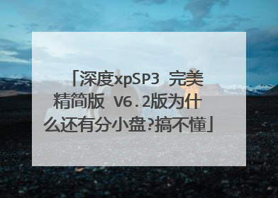 深度xpSP3 完美精简版 V6.2版为什么还有分小盘?搞不懂