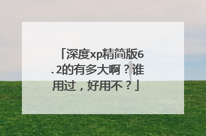 深度xp精简版6.2的有多大啊?谁用过,好用不?