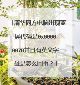 清华同方电脑出现蓝屏代码是0x0000007B并且有英文字母是怎么回事?