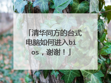 清华同方的台式电脑如何进入bios,谢谢!