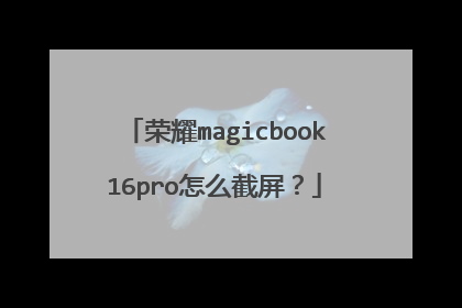 荣耀magicbook16pro怎么截屏?