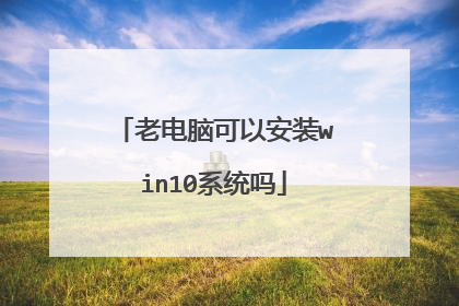 老电脑可以安装win10系统吗