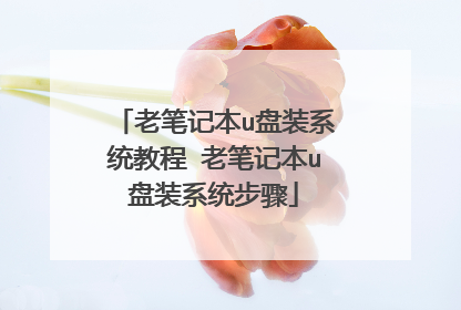 老笔记本u盘装系统教程 老笔记本u盘装系统步骤