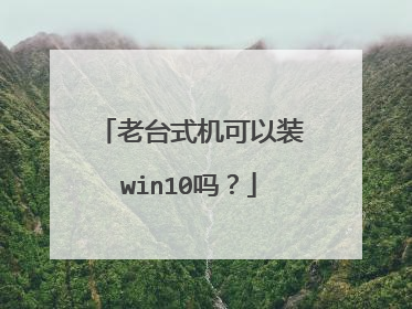 老台式机可以装win10吗?
