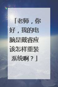 老师,你好,我的电脑是戴睿应该怎样重装系统啊?