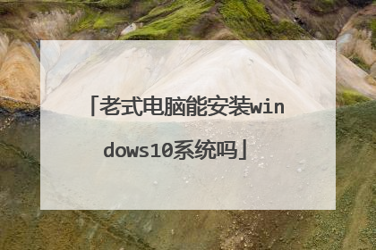 老式电脑能安装windows10系统吗