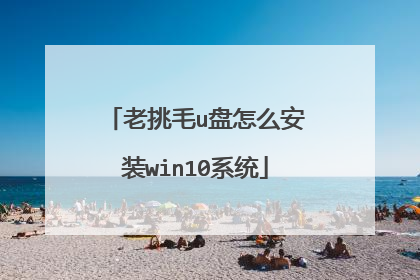老挑毛u盘怎么安装win10系统