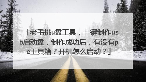 老毛挑u盘工具,一键制作usb启动盘,制作成功后,有没有pe工具箱?开机怎么启动?