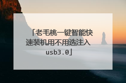 老毛桃一键智能快速装机用不用选注入usb3.0