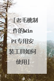 老毛桃制作的WinPE专用安装工具如何使用