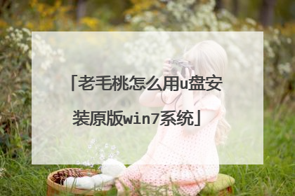 老毛桃怎么用u盘安装原版win7系统