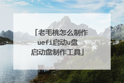 老毛桃怎么制作uefi启动u盘启动盘制作工具