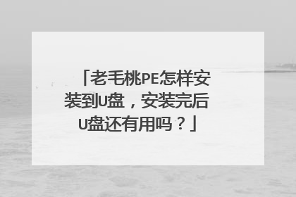 老毛桃PE怎样安装到U盘，安装完后U盘还有用吗？